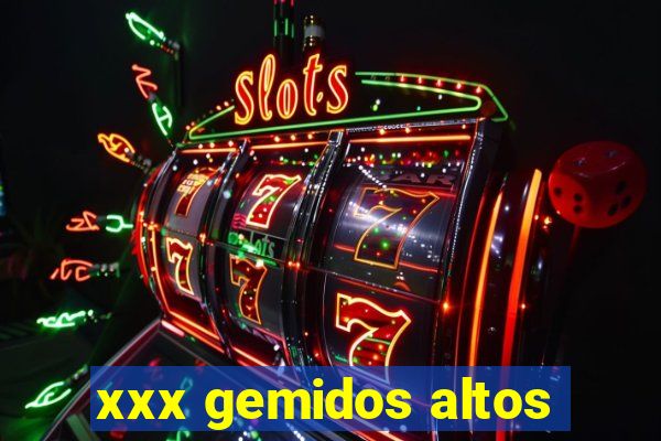 xxx gemidos altos